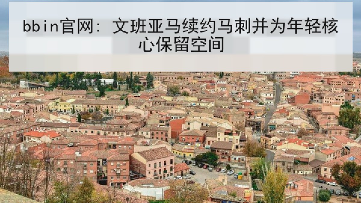 bbin官网: 文班亚马续约马刺并为年轻核心保留空间