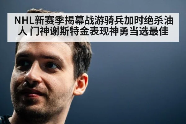NHL新赛季揭幕战游骑兵加时绝杀油人 门神谢斯特金表现神勇当选最佳
